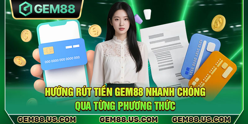 Hướng rút tiền Gem88 nhanh chóng qua từng phương thức