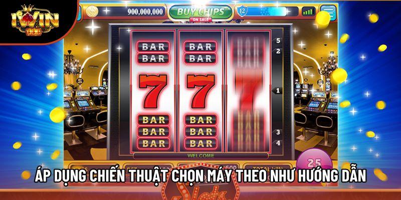 Áp dụng chiến thuật chọn máy theo như hướng dẫn