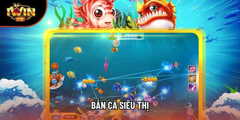 Bắn Cá Siêu Thị – Trò Chơi Giải Trí Hấp Dẫn Được Yêu Thích 