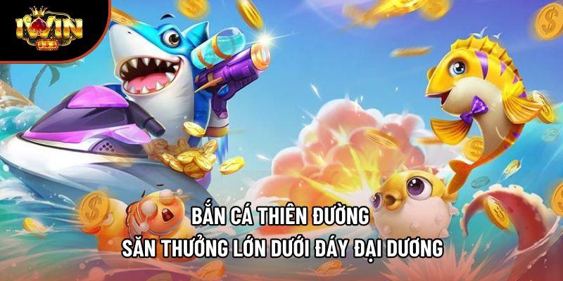 Bắn Cá Thiên Đường - Săn Thưởng Lớn Dưới Đáy Đại Dương