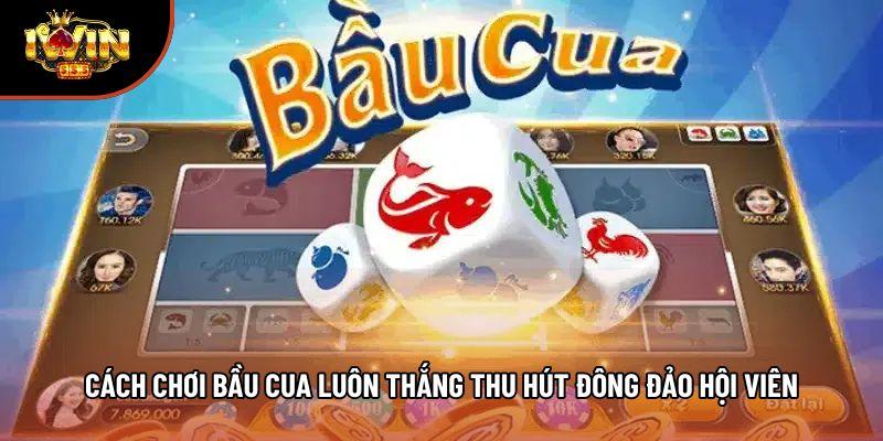 Cách chơi bầu cua luôn thắng thu hút đông đảo hội viên