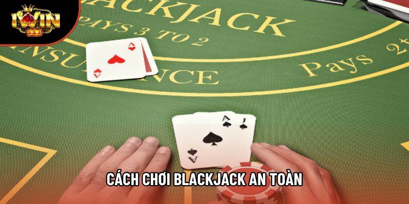 Cách Chơi Blackjack An Toàn Theo Hướng Tiếp Cận Khoa Học