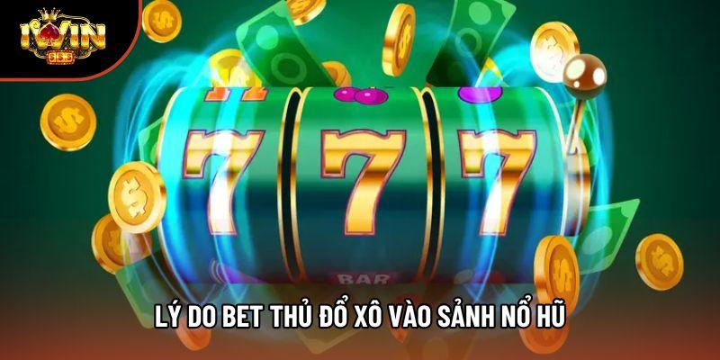 Lý do bet thủ đổ xô vào sảnh nổ hũ Lý do bet thủ đổ xô vào sảnh nổ hũ