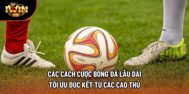 Các cách cược bóng đá lâu dài tối ưu đúc kết từ các cao thủ Các cách cược bóng đá lâu dài tối ưu đúc kết từ các cao thủ