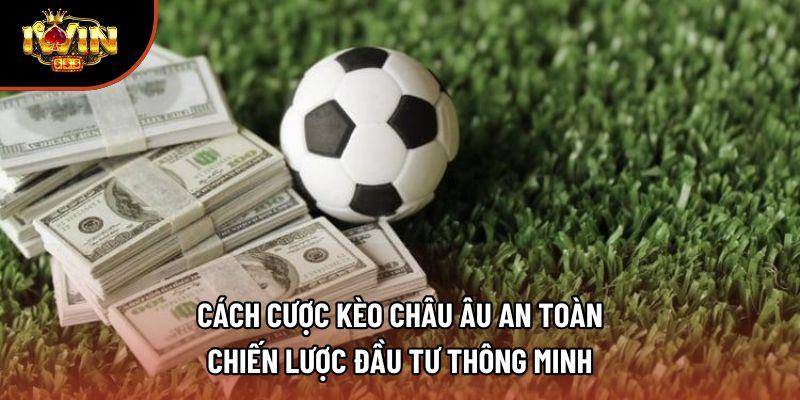 Cách Cược Kèo Châu Âu An Toàn – Chiến Lược Đầu Tư Thông Minh
