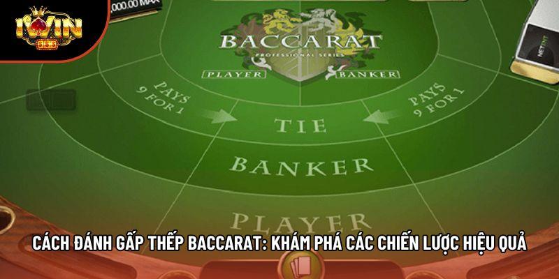 Cách Đánh Gấp Thếp Baccarat: Khám Phá Các Chiến Lược Hiệu Quả