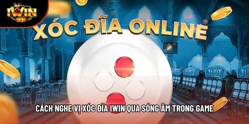 Cách nghe vị xóc đĩa iwin qua sóng âm trong game