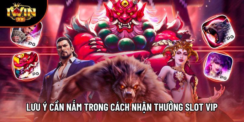 Lưu ý cần nắm trong cách nhận thưởng slot vip