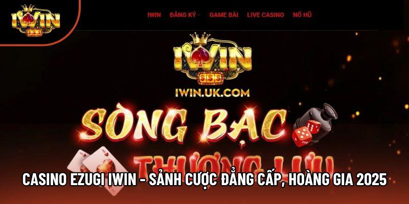 Casino Ezugi Iwin - Sảnh Cược Đẳng Cấp, Hoàng Gia 2025