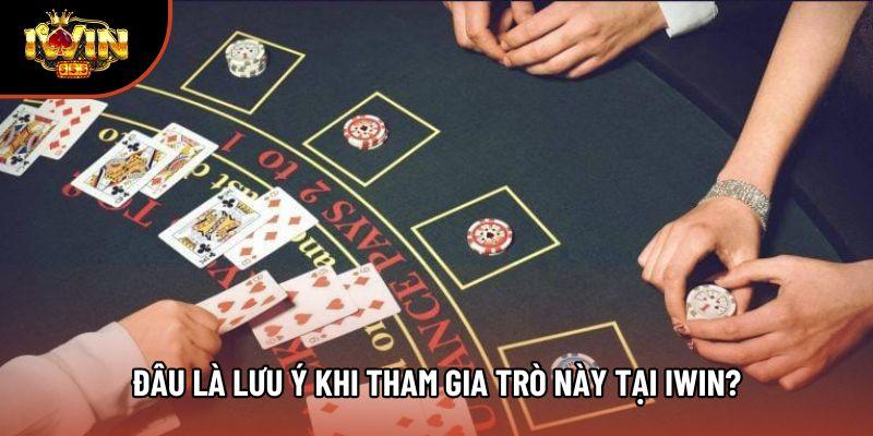 Đâu là lưu ý khi tham gia trò này tại Iwin?