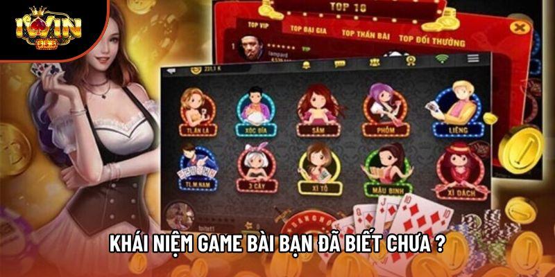 Khái niệm game bài bạn đã biết chưa ? Khái niệm game bài bạn đã biết chưa ?