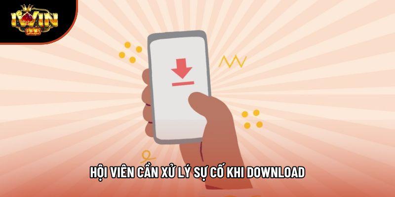 Hội viên cần xử lý sự cố khi download Hội viên cần xử lý sự cố khi download