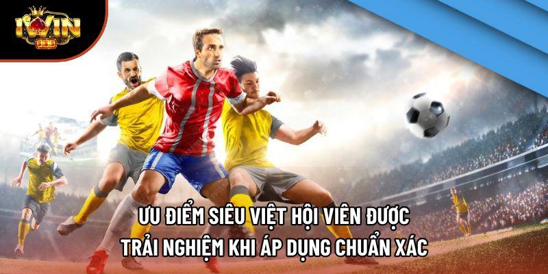 Ưu điểm siêu việt hội viên được trải nghiệm khi áp dụng chuẩn xác Ưu điểm siêu việt hội viên được trải nghiệm khi áp dụng chuẩn xác