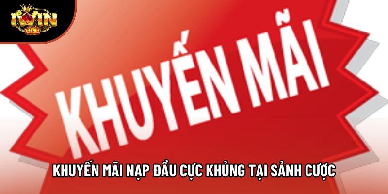 Khuyến mãi nạp đầu cực khủng tại sảnh cược