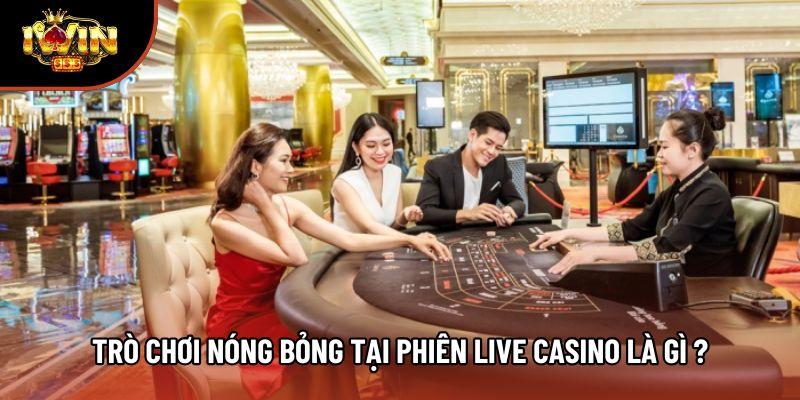 Trò chơi nóng bỏng tại phiên Live Casino là gì ? Trò chơi nóng bỏng tại phiên Live Casino là gì ?