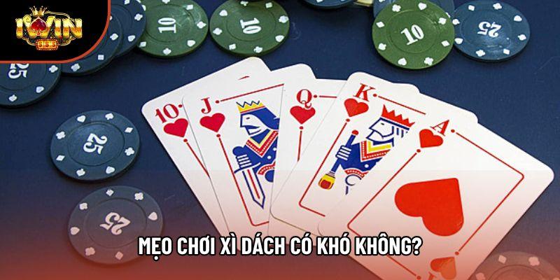 Mẹo chơi xì dách có khó không? Mẹo chơi xì dách có khó không?