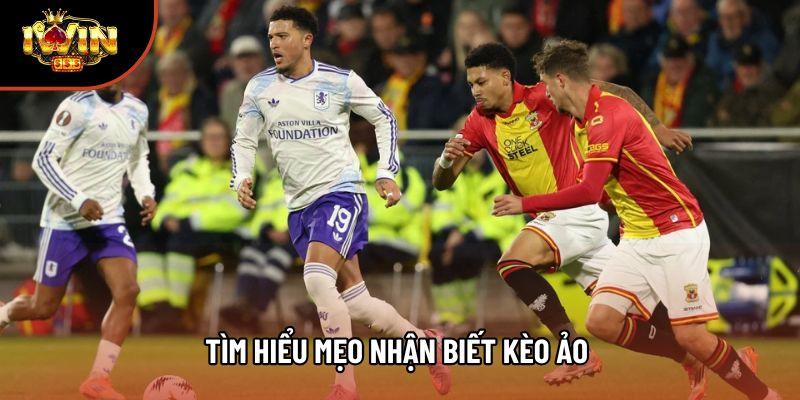 Tìm hiểu mẹo nhận biết kèo ảo Tìm hiểu mẹo nhận biết kèo ảo