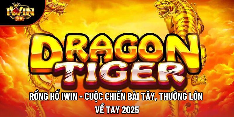 Rồng Hổ Iwin - Cuộc Chiến Bài Tây, Thưởng Lớn Về Tay 2025