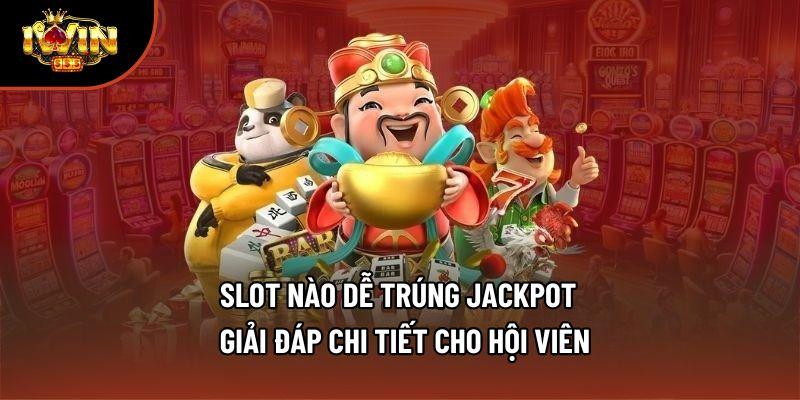 Slot Nào Dễ Trúng Jackpot - Giải Đáp Chi Tiết Cho Hội Viên