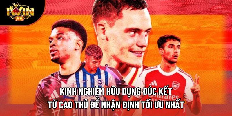 Kinh nghiệm hữu dụng đúc kết từ cao thủ để nhận định tối ưu nhất