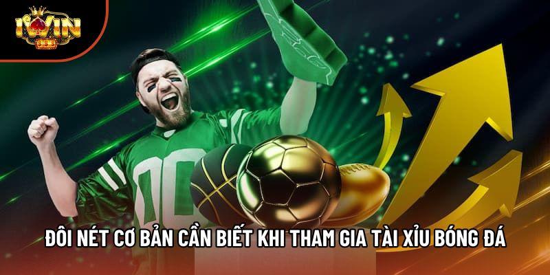 Đôi nét cơ bản cần biết khi tham gia tài xỉu bóng đá