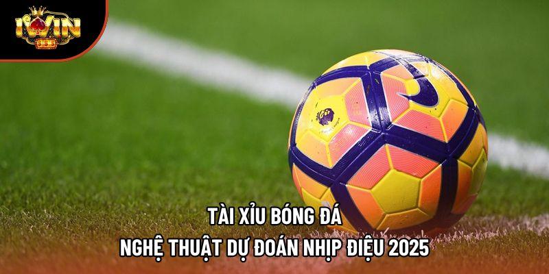 Tài Xỉu Bóng Đá: Nghệ Thuật Dự Đoán Nhịp Điệu 2025