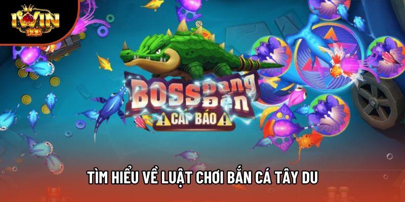 Tìm hiểu về luật chơi bắn cá Tây Du