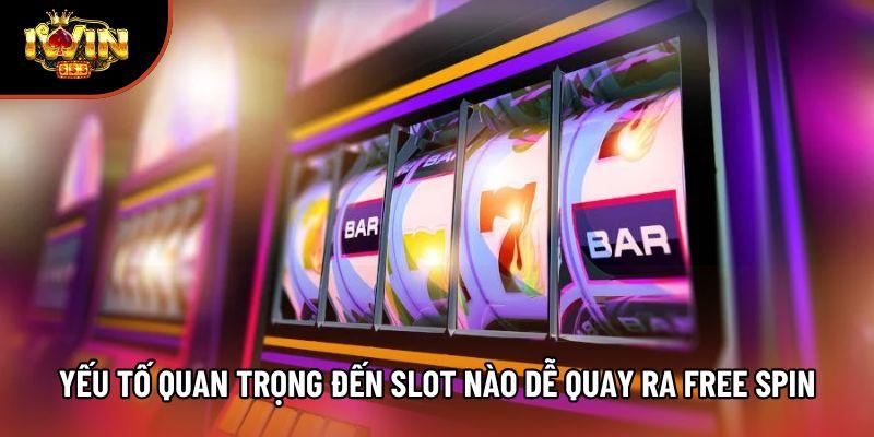 Yếu tố quan trọng đến slot nào dễ quay ra free spin